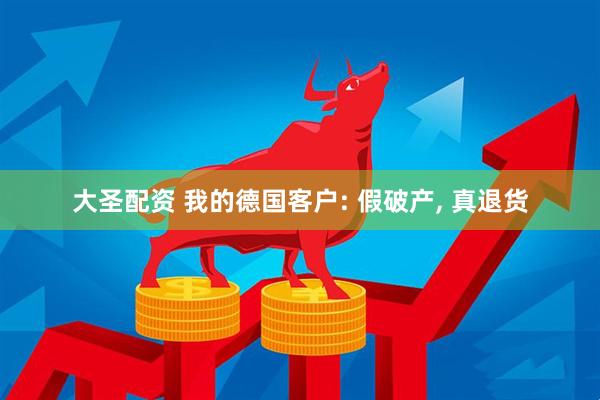 大圣配资 我的德国客户: 假破产, 真退货